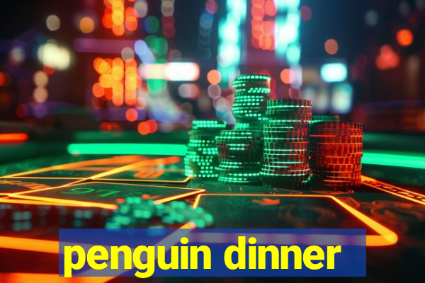 penguin dinner